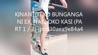 KINANTOT KO BUNGANGA NI EX, NAGLOKO KASI (PART 1／2) (ph630aea9e84a49)