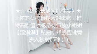 ★☆《极品长腿网红性爱》★☆你的女神有钱人的母狗！推特高颜值水蛇身材气质小姐姐【淫淇淇】私拍，蜂腰蜜桃臀进入秒射那种 (1)