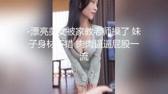 -漂亮美女被家教老师操了 妹子身材不错 肉肉逼逼屁股一流