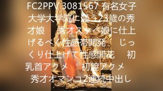 FC2PPV 3081567 有名女子大学大学院に通う23歳の秀才娘❤️秀才スケベ娘に仕上げるべく性感帯開発❤️じっくり仕上げて性感開花❤️初乳首アクメ❤️初膣アクメ❤️秀才オマンコ2連続中出し