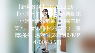 【新片速遞】2021.12.26，【小王胖子寻花】，新晋探花，小姐姐漂亮苗条，粉嫩白挺美乳，看见帅小伙好开心，激情啪啪一场欢愉[280MB/MP4/00:43:52]