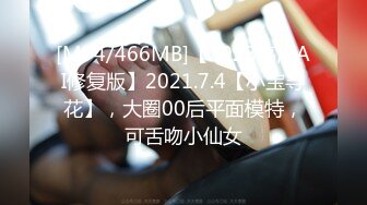 [MP4/466MB]【2023高清AI修复版】2021.7.4【小宝寻花】，大圈00后平面模特，可舌吻小仙女