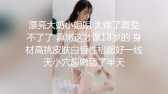 中国移动客服！【挚爱良家】工作闲暇之余，兼职赚点儿钱，大尺度自慰，少妇露脸，身材真好，超诱人