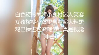 白色短热裤娇小身材迷人笑容女孩樱桃小嘴里含着超大粗黑鸡巴操进粉嫩鲍鱼里真是视觉冲击