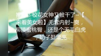 推荐！校花女神又被干了~【来看美女啦】无套内射~爽，柳腰蜜桃臀，还是个无毛白虎，奶子挺漂亮