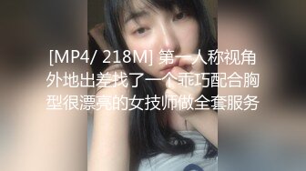 [MP4/ 218M] 第一人称视角外地出差找了一个乖巧配合胸型很漂亮的女技师做全套服务