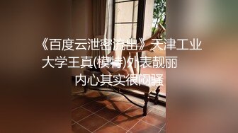 《百度云泄密流出》天津工业大学王真(模特)外表靓丽❤️内心其实很闷骚