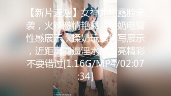 【新片速遞】女神尤物露脸来袭，火辣激情艳舞，抖奶电臀性感展示，揉奶玩逼特写展示，近距离看逼淫水都发亮精彩不要错过[1.16G/MP4/02:07:34]