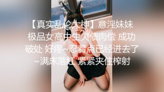 【真实乱伦大神】意淫妹妹 极品女高中生欠债肉偿 成功破处 好疼~忍着点已经进去了~满床落红 紧紧夹住榨射