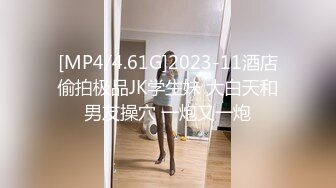 [MP4/4.61G]2023-11酒店偷拍极品JK学生妹 大白天和男友操穴 一炮又一炮