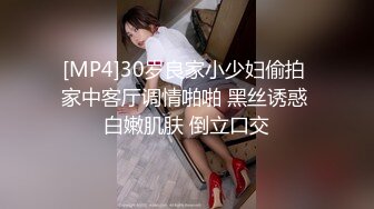 [MP4]30岁良家小少妇偷拍 家中客厅调情啪啪 黑丝诱惑 白嫩肌肤 倒立口交