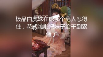 极品白虎妹在床哪个男人忍得住，花式啪啪把妹子给干到累瘫了