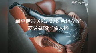 星空传媒 XKG-078 合租女室友隐藏的淫荡人格