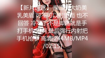 【新片速遞】 操漂亮大奶美乳美眉 可不可以射里面 也不回答 冷不丁不是脚踢就是手打手机 累啊 最后强行内射把手机抢了 高清[244MB/MP4/02:15]