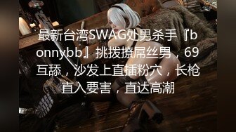 最新台湾SWAG处男杀手『bonnybb』挑拨撩屌丝男，69互舔，沙发上直插粉穴，长枪直入要害，直达高潮