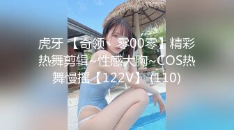 虎牙 【奇领丶零00零】精彩热舞剪辑~性感大胸~COS热舞慢摇【122V】 (110)