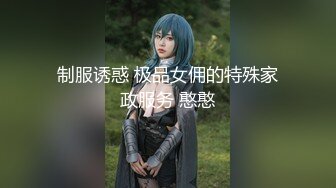 制服诱惑 极品女佣的特殊家政服务 憨憨