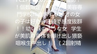 FC2PPV 2695291 初撮影！！個数限定！今春から美容専門学校に進学する19才の女の子は好奇心旺盛で感度抜群！！幼い妹のような女◯学生が美肌の身体を曝け出し猥褻咽喉生中出し！！（2回射精）