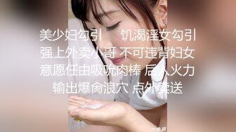 美少妇勾引❤️饥渴淫女勾引强上外卖小哥 不可违背妇女意愿任由吸吮肉棒 后入火力输出爆肏浪穴 点外卖送