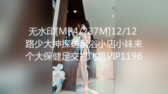 无水印[MP4/237M]12/12 路少大神探访足浴小店小妹来个大保健足交打飞机VIP1196