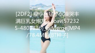 [2DF2] 瘦小生猛小伙操哭丰满巨乳女炮友 - soav(572325-4803836)_evMerge[MP4/78.4MB][BT种子]