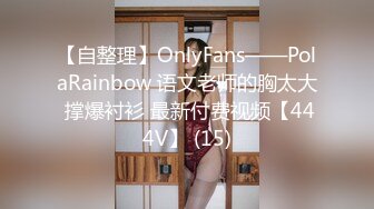 【自整理】OnlyFans——PolaRainbow 语文老师的胸太大 撑爆衬衫 最新付费视频【444V】 (15)