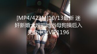 [MP4/423M]10/13最新 迷奸新婚大嫂把她当母狗操后入无套中出VIP1196