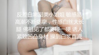 反差白嫩甜美小姐姐 敏感易高潮不断痉挛，性感白丝大长腿 佛祖见了都要硬一硬 诱人紧致凹凸身材 操到白浆直流