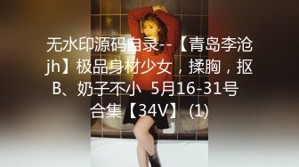 无水印源码自录--【青岛李沧jh】极品身材少女，揉胸，抠B、奶子不小  5月16-31号  合集【34V】 (1)