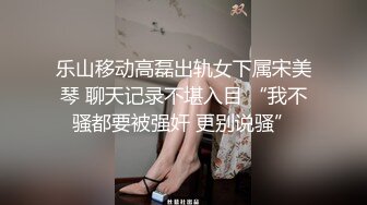 乐山移动高磊出轨女下属宋美琴 聊天记录不堪入目 “我不骚都要被强奸 更别说骚”