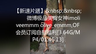 【新速片遞】&nbsp;&nbsp;⭐⭐⭐微博极品美臀女神imoliveemmm olive_emmm,OF会员订阅自慰福利[3.64G/MP4/01:46:13]