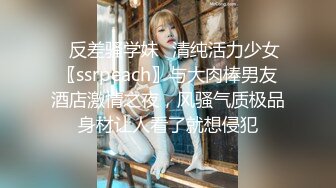 ✿反差骚学妹✿清纯活力少女〖ssrpeach〗与大肉棒男友酒店激情之夜，风骚气质极品身材让人看了就想侵犯