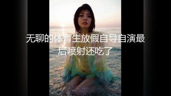 无聊的体育生放假自导自演最后喷射还吃了