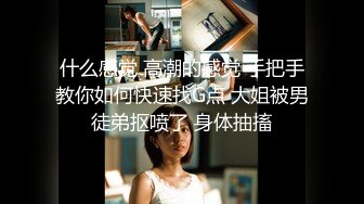 什么感觉 高潮的感觉 手把手教你如何快速找G点 大姐被男徒弟抠喷了 身体抽搐