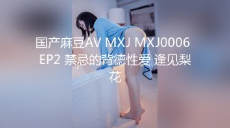 国产麻豆AV MXJ MXJ0006 EP2 禁忌的背德性爱 逢见梨花